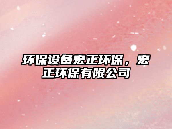 環(huán)保設備宏正環(huán)保，宏正環(huán)保有限公司