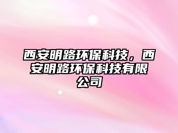 西安明路環(huán)?？萍迹靼裁髀翻h(huán)?？萍加邢薰? class=