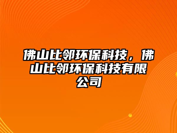 佛山比鄰環(huán)?？萍迹鹕奖揉彮h(huán)?？萍加邢薰? class=