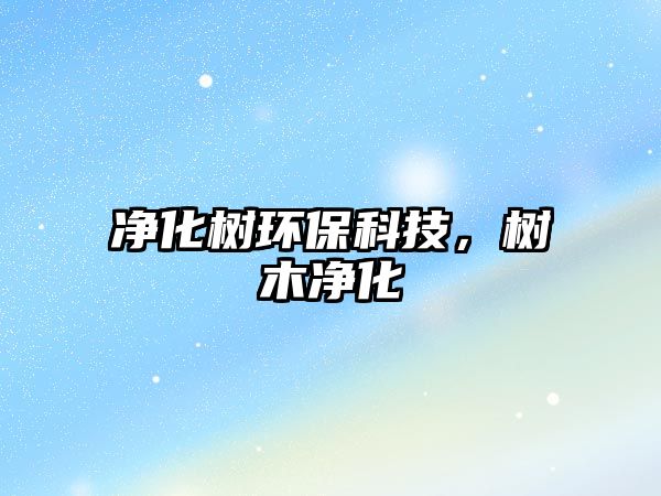 凈化樹環(huán)保科技，樹木凈化