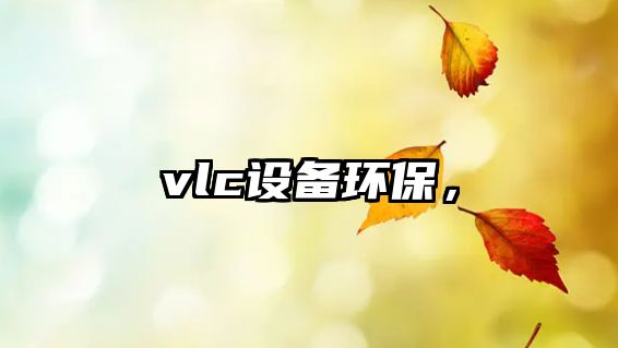 vlc設(shè)備環(huán)保，