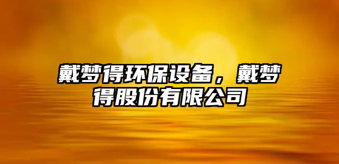 戴夢(mèng)得環(huán)保設(shè)備，戴夢(mèng)得股份有限公司