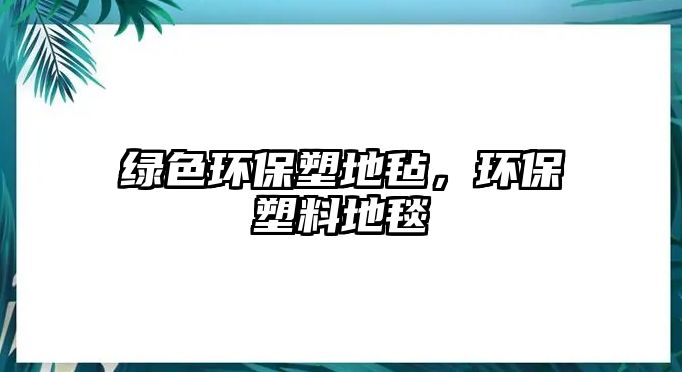 綠色環(huán)保塑地氈，環(huán)保塑料地毯