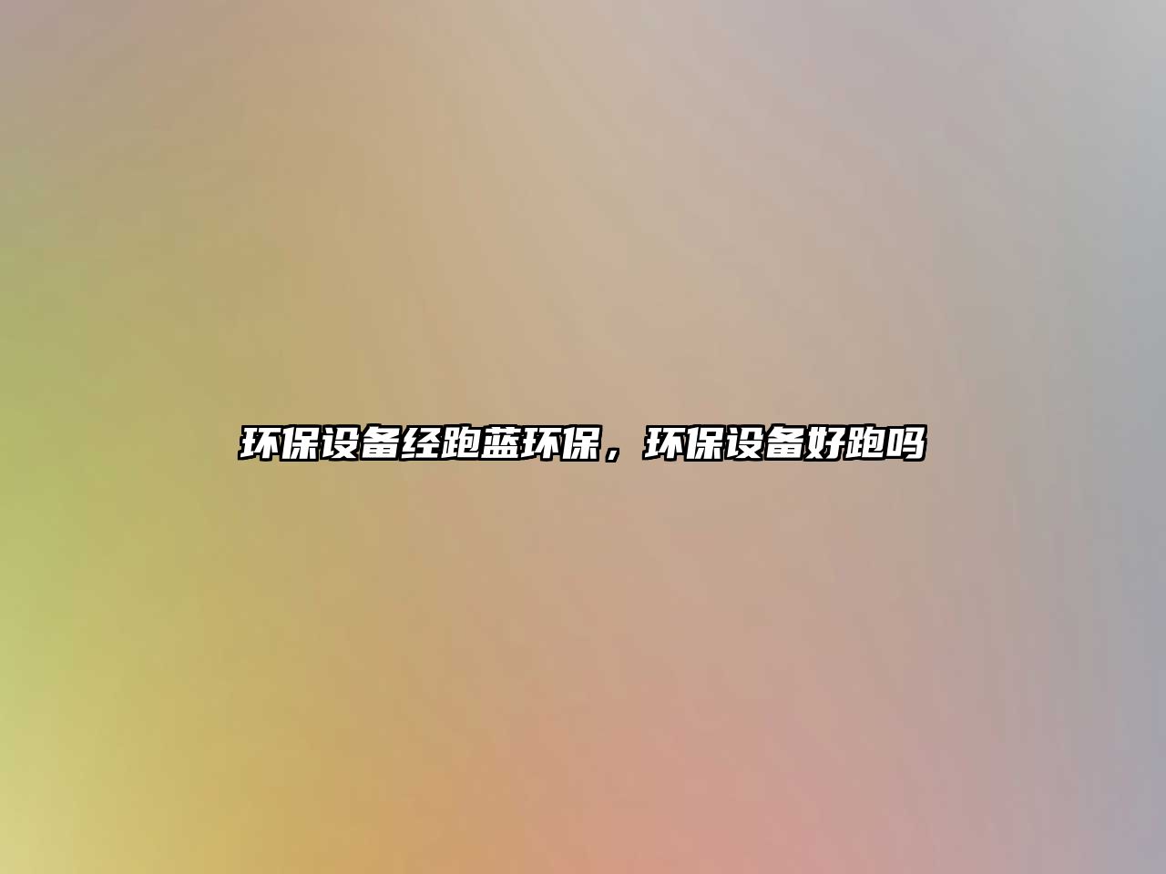 環(huán)保設備經(jīng)跑藍環(huán)保，環(huán)保設備好跑嗎
