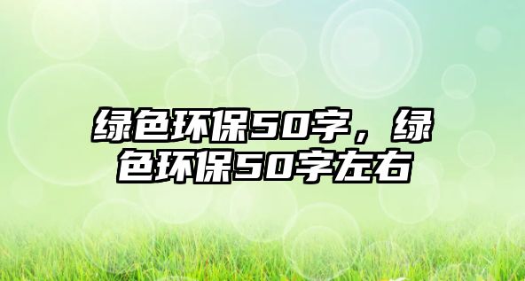 綠色環(huán)保50字，綠色環(huán)保50字左右