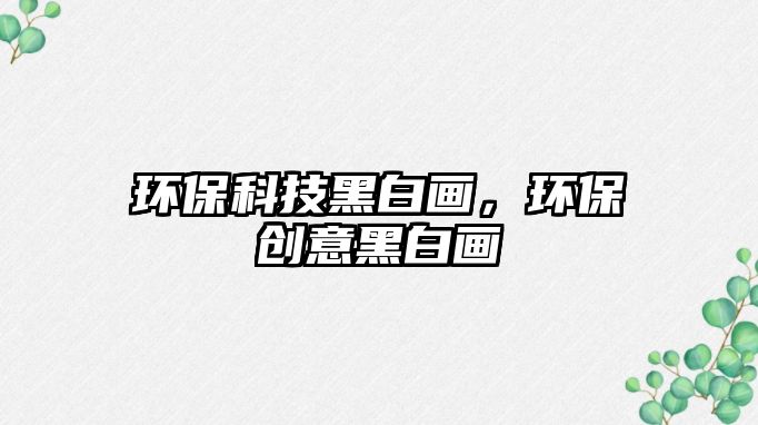 環(huán)?？萍己诎桩?huà)，環(huán)保創(chuàng)意黑白畫(huà)