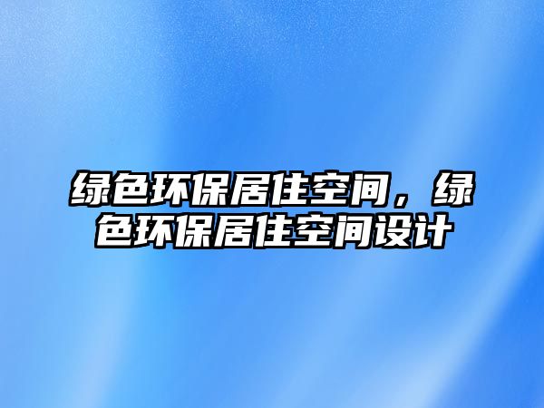 綠色環(huán)保居住空間，綠色環(huán)保居住空間設計