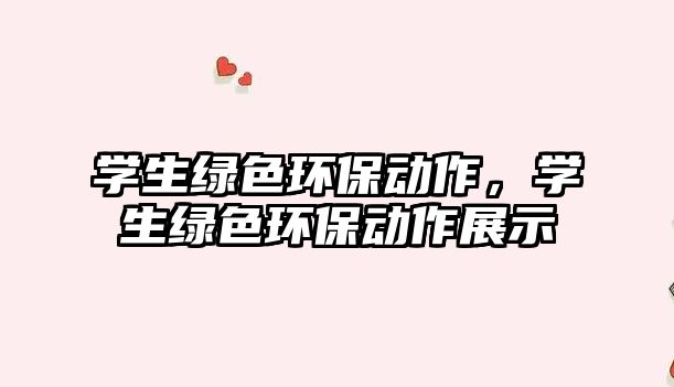 學(xué)生綠色環(huán)保動作，學(xué)生綠色環(huán)保動作展示