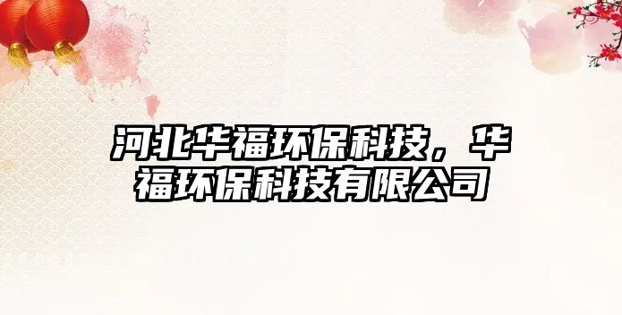 河北華福環(huán)?？萍迹A福環(huán)?？萍加邢薰?/> 
									</a>
									<h4 class=