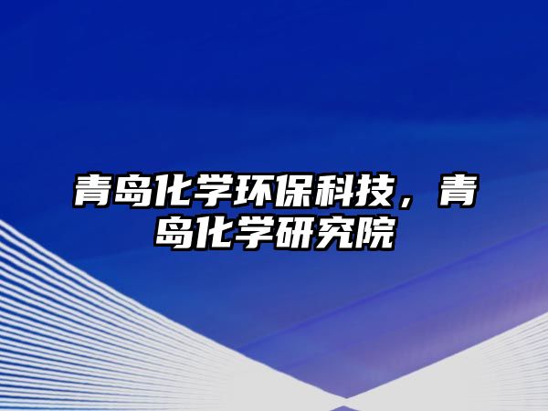 青島化學(xué)環(huán)?？萍?，青島化學(xué)研究院