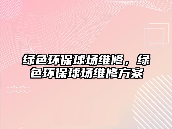 綠色環(huán)保球場(chǎng)維修，綠色環(huán)保球場(chǎng)維修方案