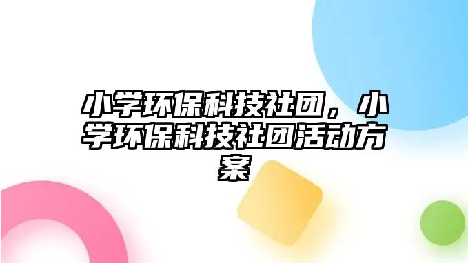 小學環(huán)?？萍忌鐖F，小學環(huán)?？萍忌鐖F活動方案