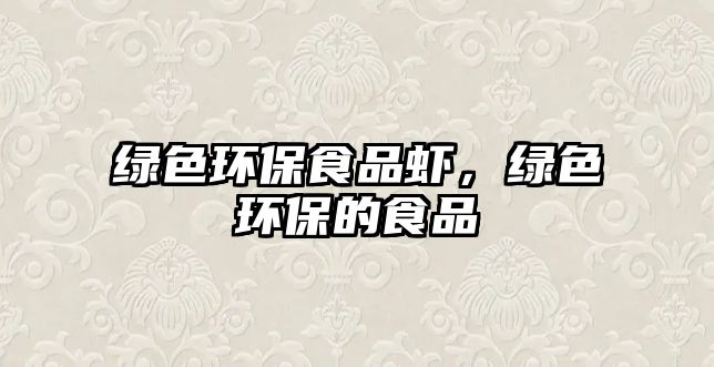 綠色環(huán)保食品蝦，綠色環(huán)保的食品