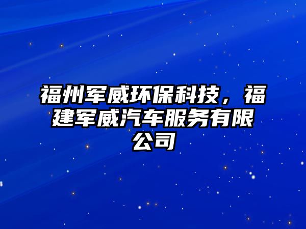 福州軍威環(huán)保科技，福建軍威汽車服務(wù)有限公司