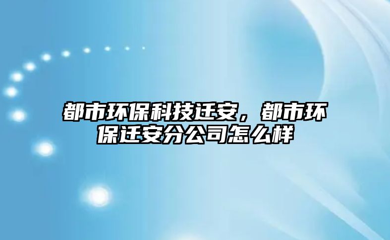 都市環(huán)?？萍歼w安，都市環(huán)保遷安分公司怎么樣
