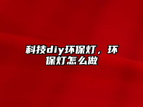 科技diy環(huán)保燈，環(huán)保燈怎么做