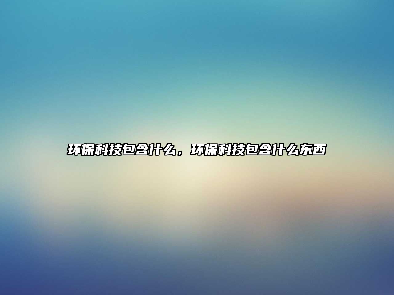 環(huán)?？萍及裁矗h(huán)?？萍及裁礀|西