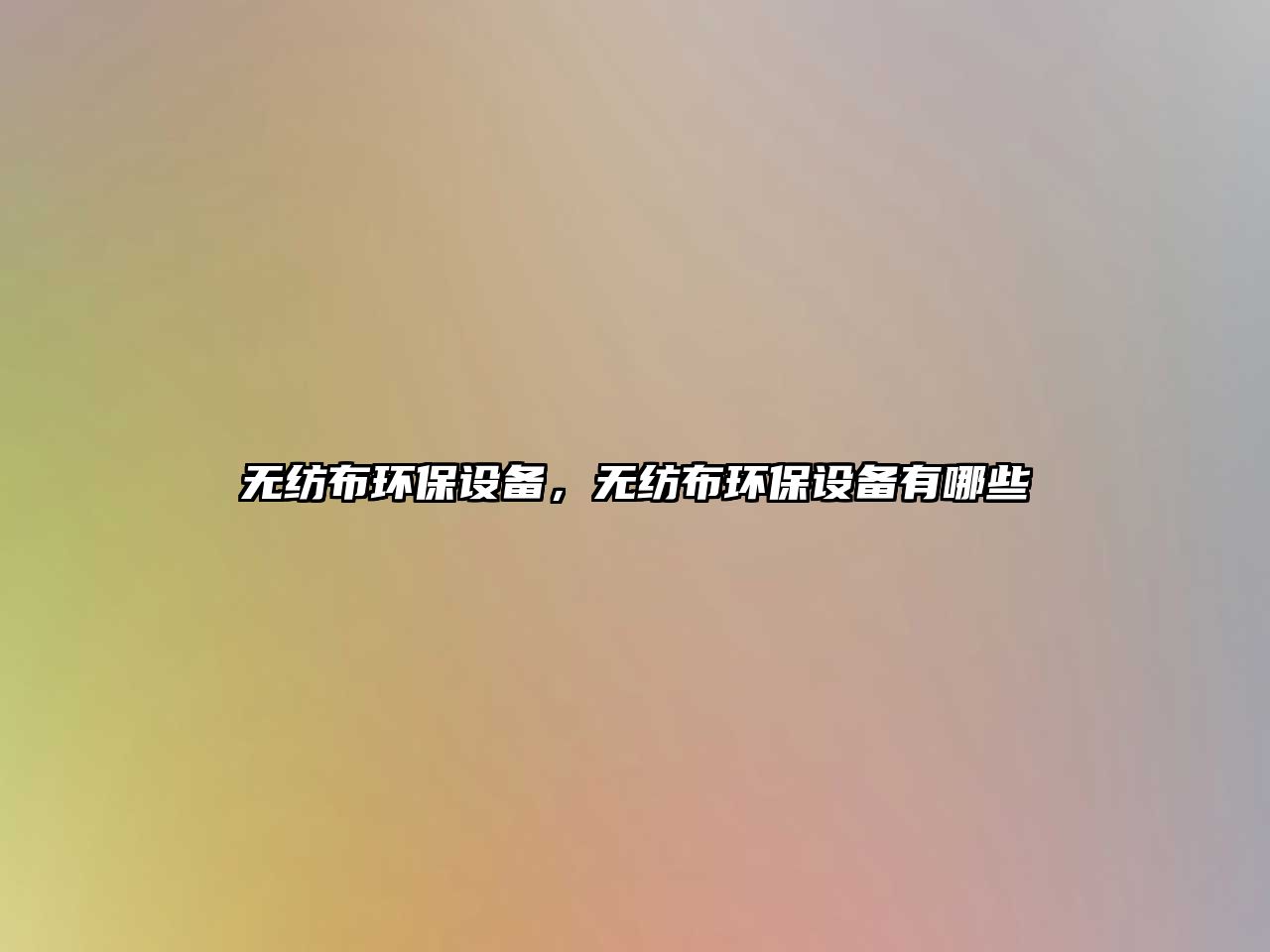 無(wú)紡布環(huán)保設(shè)備，無(wú)紡布環(huán)保設(shè)備有哪些