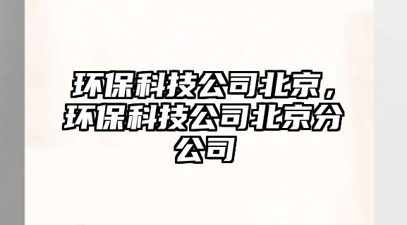 環(huán)?？萍脊颈本?，環(huán)?？萍脊颈本┓止? class=