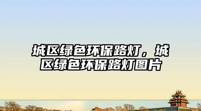 城區(qū)綠色環(huán)保路燈，城區(qū)綠色環(huán)保路燈圖片