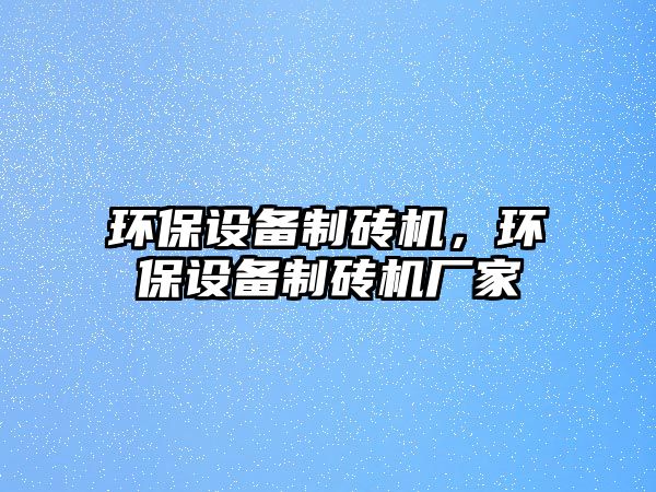 環(huán)保設(shè)備制磚機(jī)，環(huán)保設(shè)備制磚機(jī)廠家