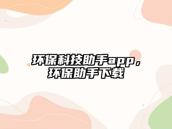 環(huán)?？萍贾謅pp，環(huán)保助手下載