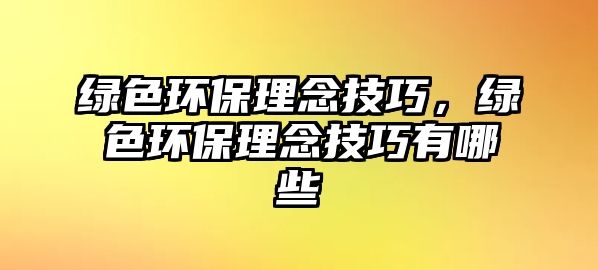 綠色環(huán)保理念技巧，綠色環(huán)保理念技巧有哪些