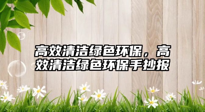 高效清潔綠色環(huán)保，高效清潔綠色環(huán)保手抄報