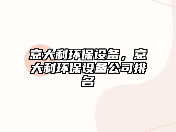 意大利環(huán)保設(shè)備，意大利環(huán)保設(shè)備公司排名