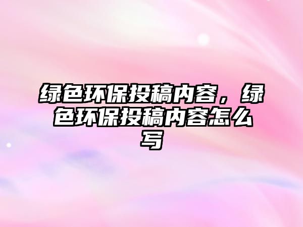 綠色環(huán)保投稿內(nèi)容，綠色環(huán)保投稿內(nèi)容怎么寫(xiě)