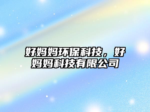 好媽媽環(huán)?？萍?，好媽媽科技有限公司