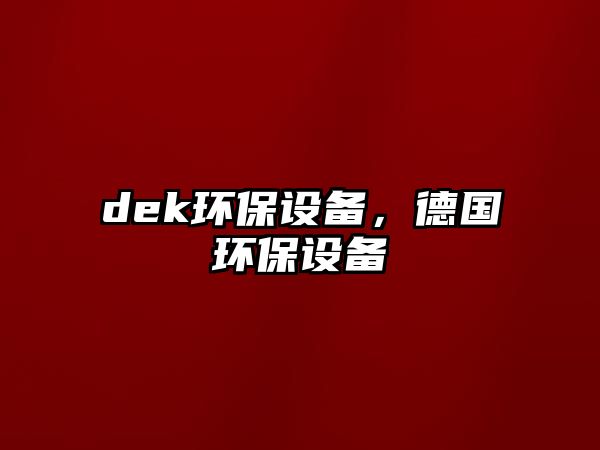 dek環(huán)保設(shè)備，德國(guó)環(huán)保設(shè)備