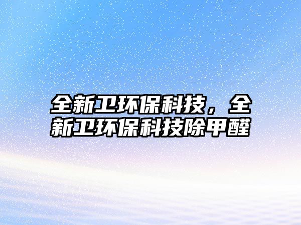 全新衛(wèi)環(huán)?？萍迹滦l(wèi)環(huán)?？萍汲兹?/> 
									</a>
									<h4 class=