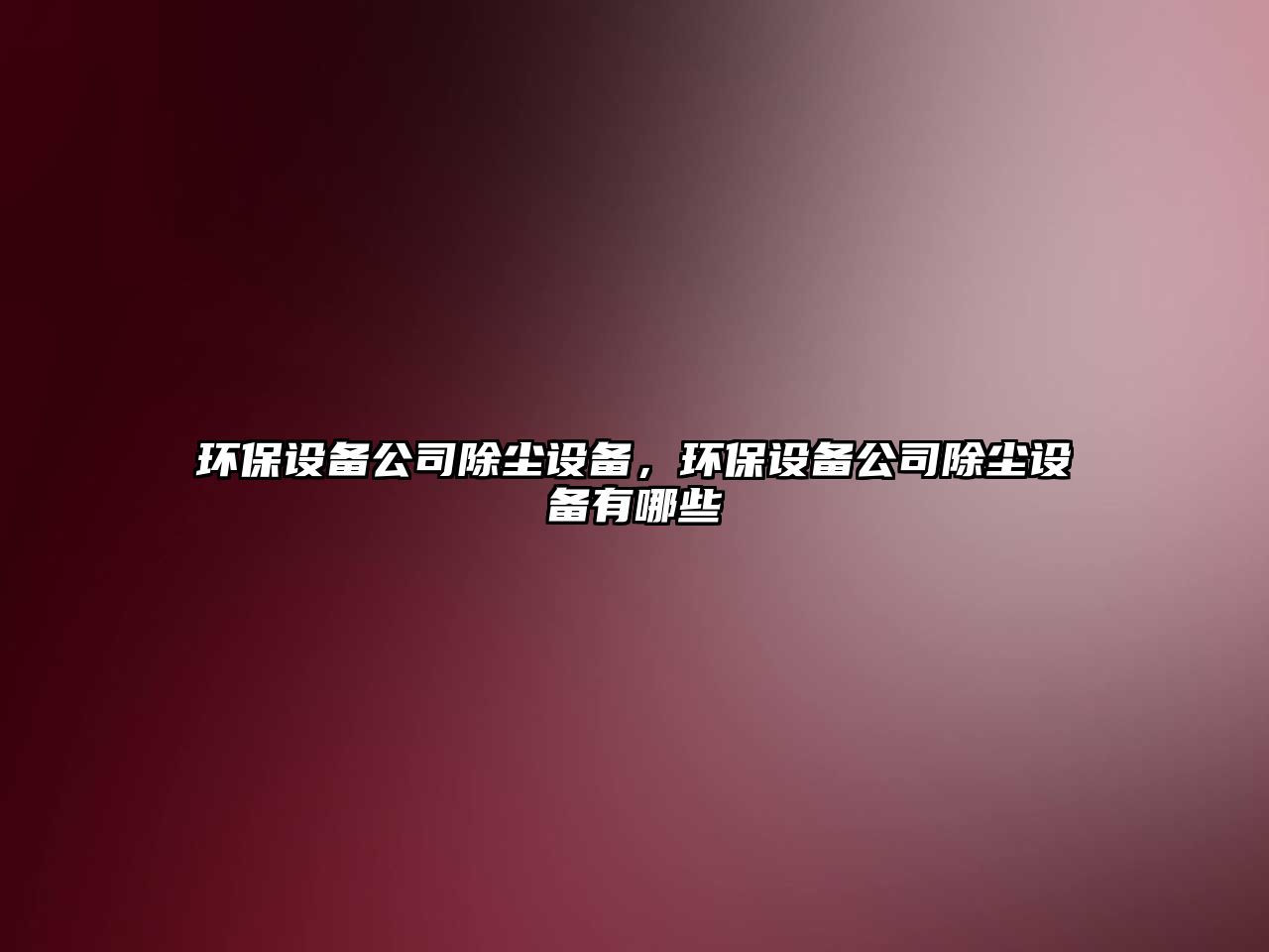 環(huán)保設(shè)備公司除塵設(shè)備，環(huán)保設(shè)備公司除塵設(shè)備有哪些