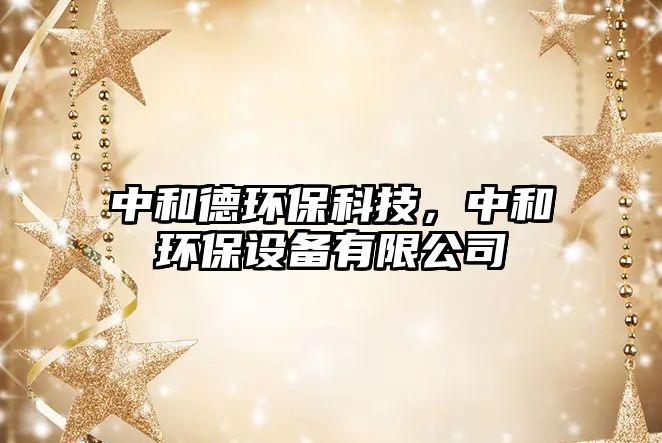 中和德環(huán)?？萍迹泻铜h(huán)保設(shè)備有限公司