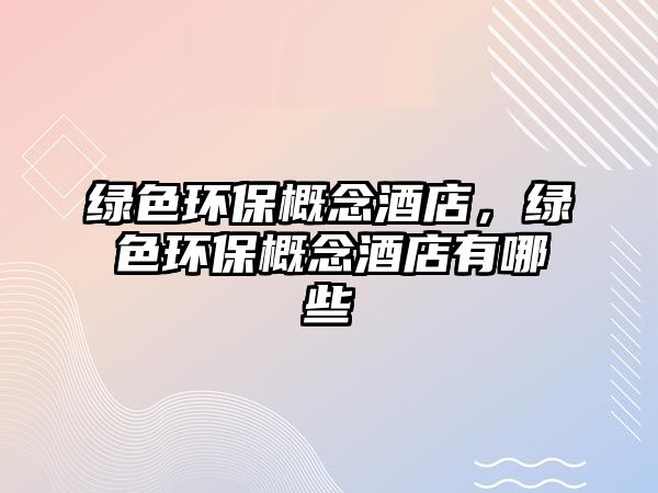 綠色環(huán)保概念酒店，綠色環(huán)保概念酒店有哪些
