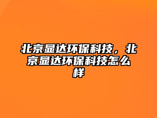 北京顯達(dá)環(huán)?？萍?，北京顯達(dá)環(huán)?？萍荚趺礃?/> 
									</a>
									<h4 class=