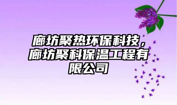 廊坊聚熱環(huán)?？萍?，廊坊聚科保溫工程有限公司