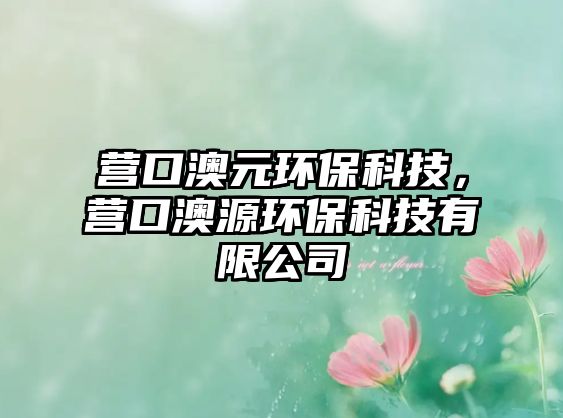 營口澳元環(huán)?？萍?，營口澳源環(huán)?？萍加邢薰?/> 
									</a>
									<h4 class=