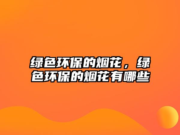 綠色環(huán)保的煙花，綠色環(huán)保的煙花有哪些