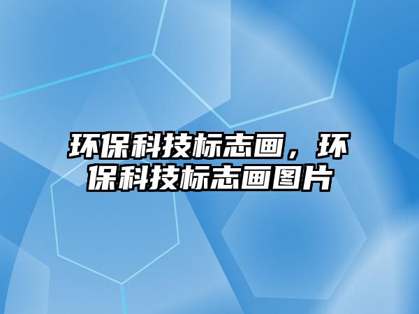 環(huán)保科技標(biāo)志畫，環(huán)?？萍紭?biāo)志畫圖片