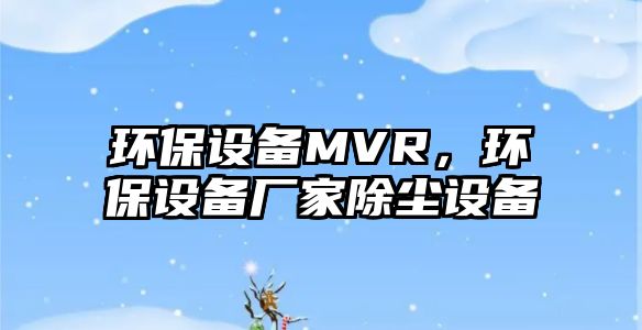 環(huán)保設(shè)備MVR，環(huán)保設(shè)備廠家除塵設(shè)備
