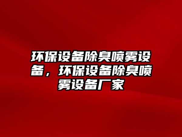 環(huán)保設(shè)備除臭噴霧設(shè)備，環(huán)保設(shè)備除臭噴霧設(shè)備廠家
