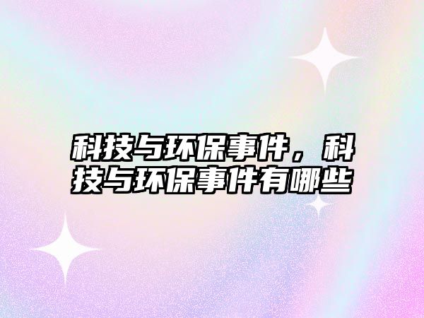 科技與環(huán)保事件，科技與環(huán)保事件有哪些