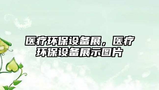 醫(yī)療環(huán)保設(shè)備展，醫(yī)療環(huán)保設(shè)備展示圖片