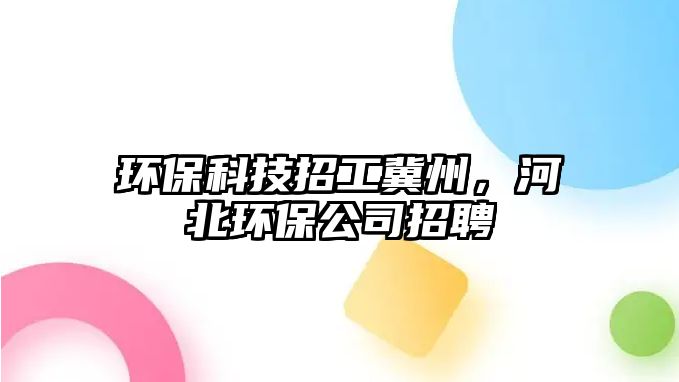 環(huán)?？萍颊泄ぜ街?，河北環(huán)保公司招聘