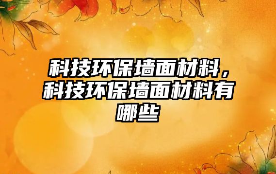 科技環(huán)保墻面材料，科技環(huán)保墻面材料有哪些