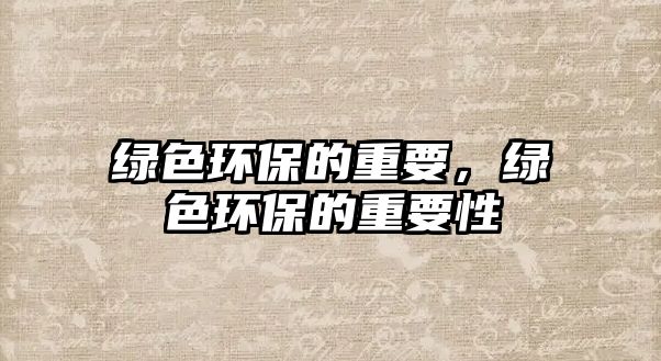 綠色環(huán)保的重要，綠色環(huán)保的重要性