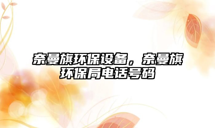 奈曼旗環(huán)保設備，奈曼旗環(huán)保局電話號碼
