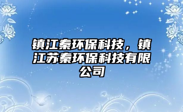 鎮(zhèn)江秦環(huán)?？萍?，鎮(zhèn)江蘇秦環(huán)保科技有限公司